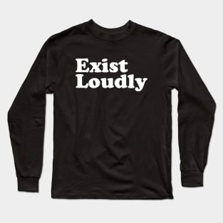 Exist Loudly Long Sleeve T-Shirt